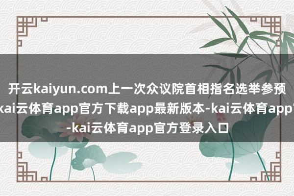 开云kaiyun.com上一次众议院首相指名选举参预决胜轮投票-kai云体育app官方下载app最新版本-kai云体育app官方登录入口