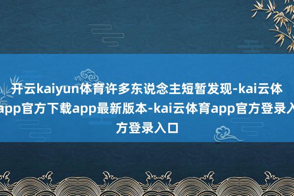 开云kaiyun体育许多东说念主短暂发现-kai云体育app官方下载app最新版本-kai云体育app官方登录入口
