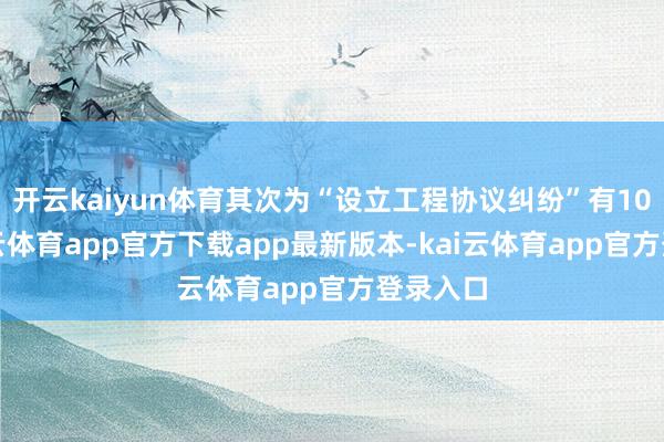 开云kaiyun体育其次为“设立工程协议纠纷”有10则-kai云体育app官方下载app最新版本-kai云体育app官方登录入口