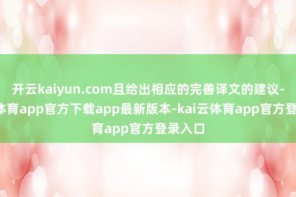 开云kaiyun.com且给出相应的完善译文的建议-kai云体育app官方下载app最新版本-kai云体育app官方登录入口