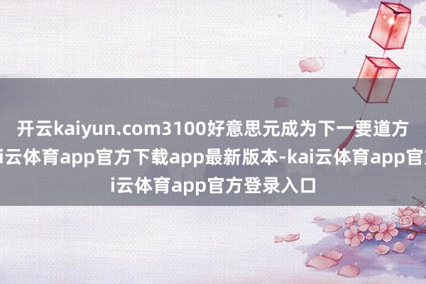 开云kaiyun.com3100好意思元成为下一要道方向价位-kai云体育app官方下载app最新版本-kai云体育app官方登录入口