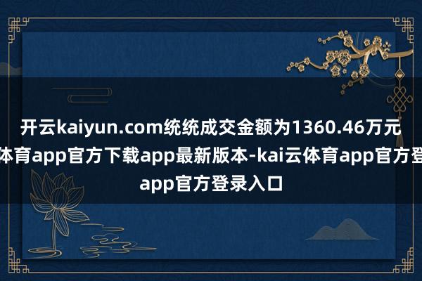 开云kaiyun.com统统成交金额为1360.46万元-kai云体育app官方下载app最新版本-kai云体育app官方登录入口