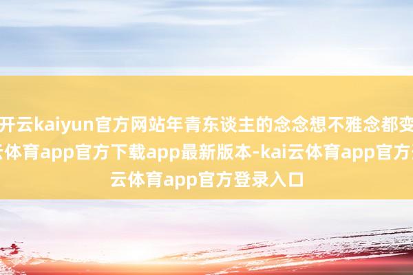 开云kaiyun官方网站年青东谈主的念念想不雅念都变了-kai云体育app官方下载app最新版本-kai云体育app官方登录入口